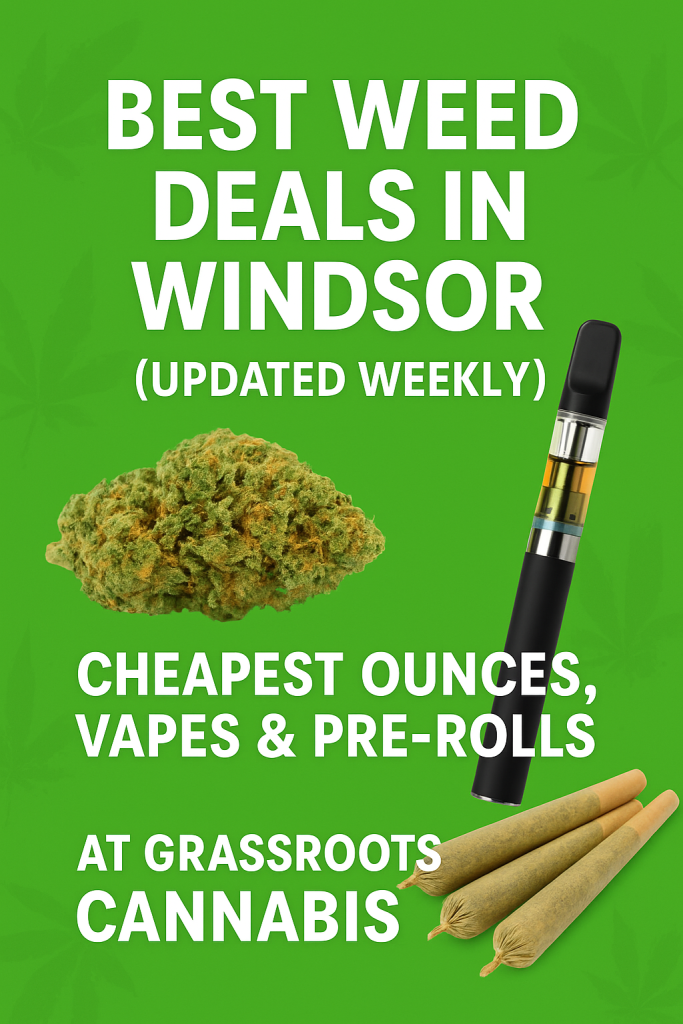 Best Weed Deals in Windsor (Updated Weekly) – Cheapest Oz, Vapes & Pre-Rolls at Grassroots Cannabis